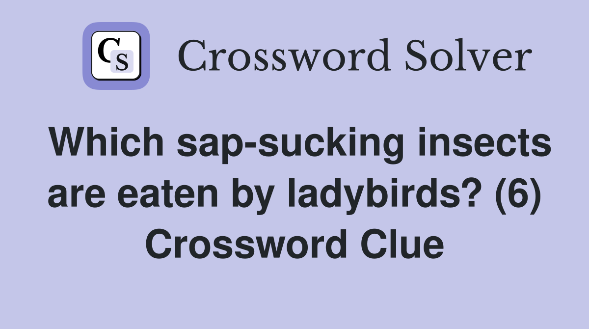 Which sapinsects are eaten by ladybirds? (6) Crossword Clue
